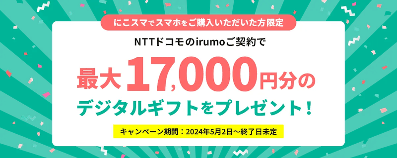 にこスマでスマホを購入された方限定！NTTドコモのirumo契約で最大17,000円分のデジタルギフトをプレゼント