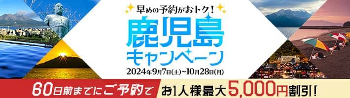 早めの予約がおトク！鹿児島キャンペーン HIS国内旅行