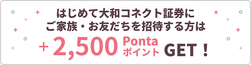 はじめて大和コネクト証券に家族・友達を招待すると、＋2,500Pontaポイントもらえる