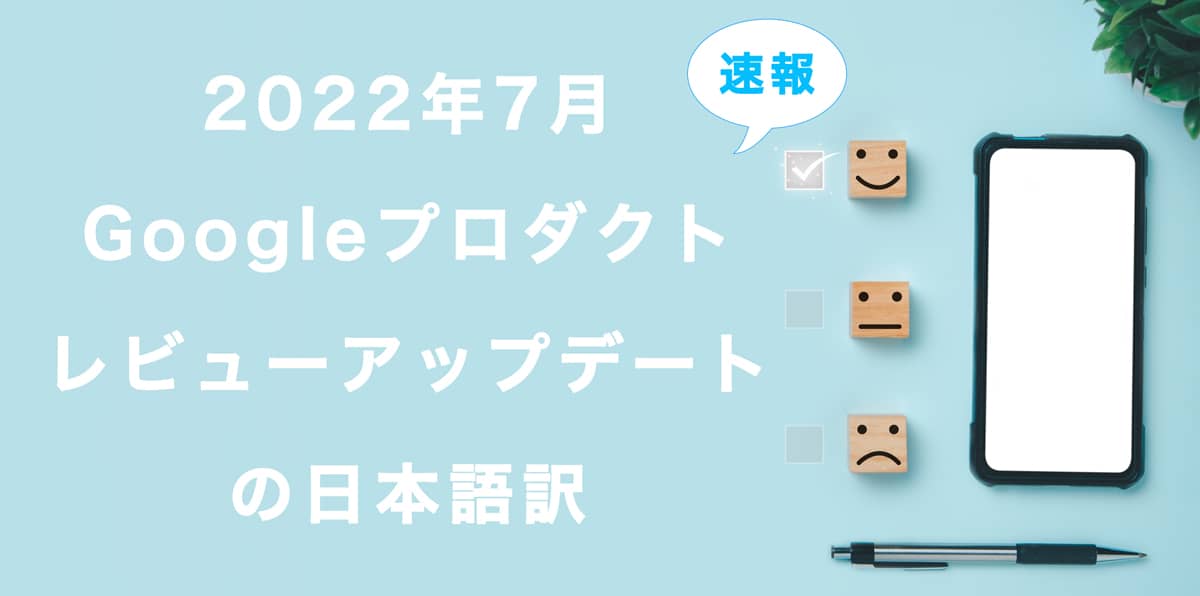 2022年7月Googleプロダクトレビューアップデートの日本語訳
